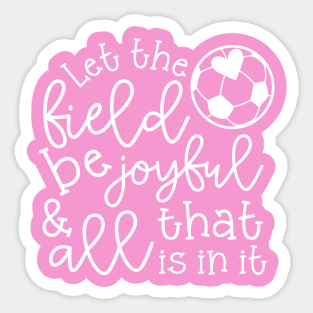 Let The Field Be Joyful And All That Is In It Soccer Mom Sticker